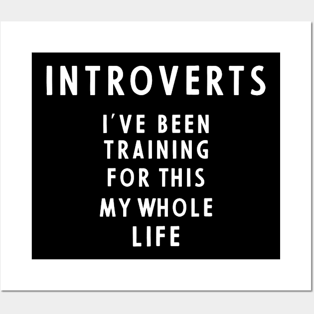 Introverts ive been training for this my whole life Wall Art by Moe99